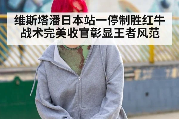 维斯塔潘日本站一停制胜红牛战术完美收官彰显王者风范